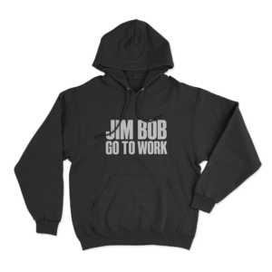 Jim Bob Go To Work Unisex Hoodie Black