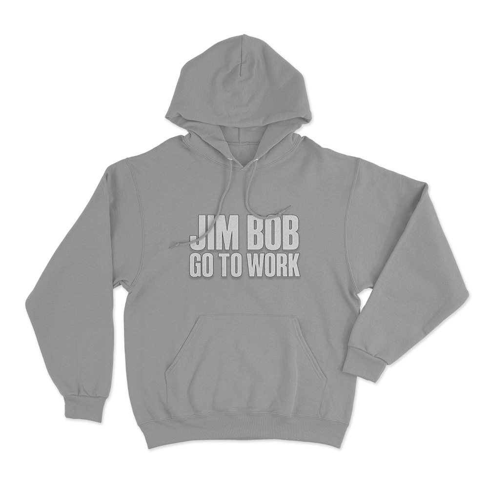 Jim Bob Go To Work Unisex Hoodie Grey Jim Bob Go To Work Unisex Hoodie Grey