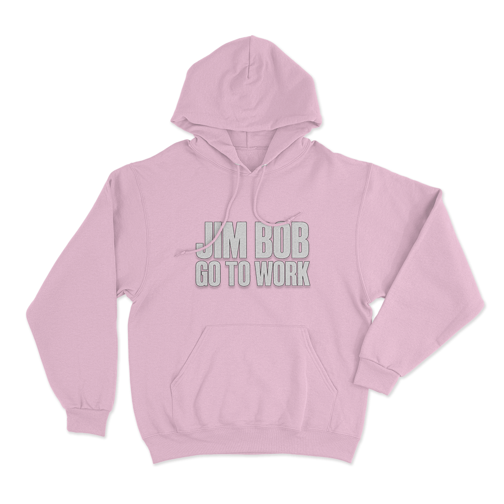 Jim Bob Go To Work Unisex Hoodie Pink Jim Bob Go To Work Unisex Hoodie Pink