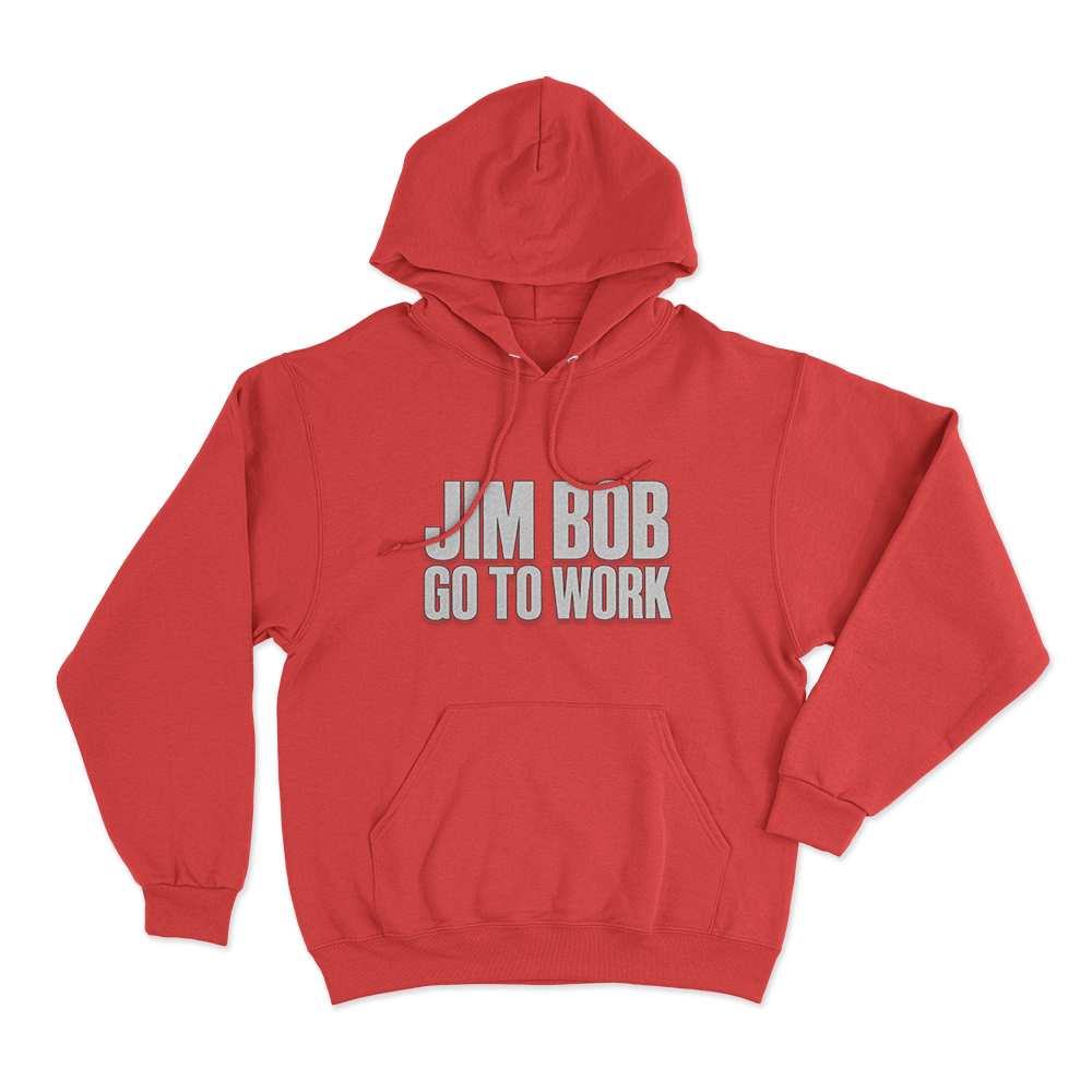 Jim Bob Go To Work Unisex Hoodie Red Jim Bob Go To Work Unisex Hoodie Red