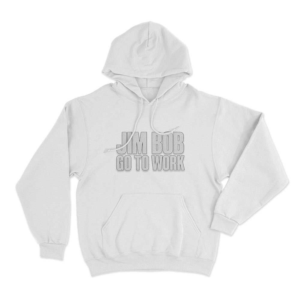 Jim Bob Go To Work Unisex Hoodie White Jim Bob Go To Work Unisex Hoodie White