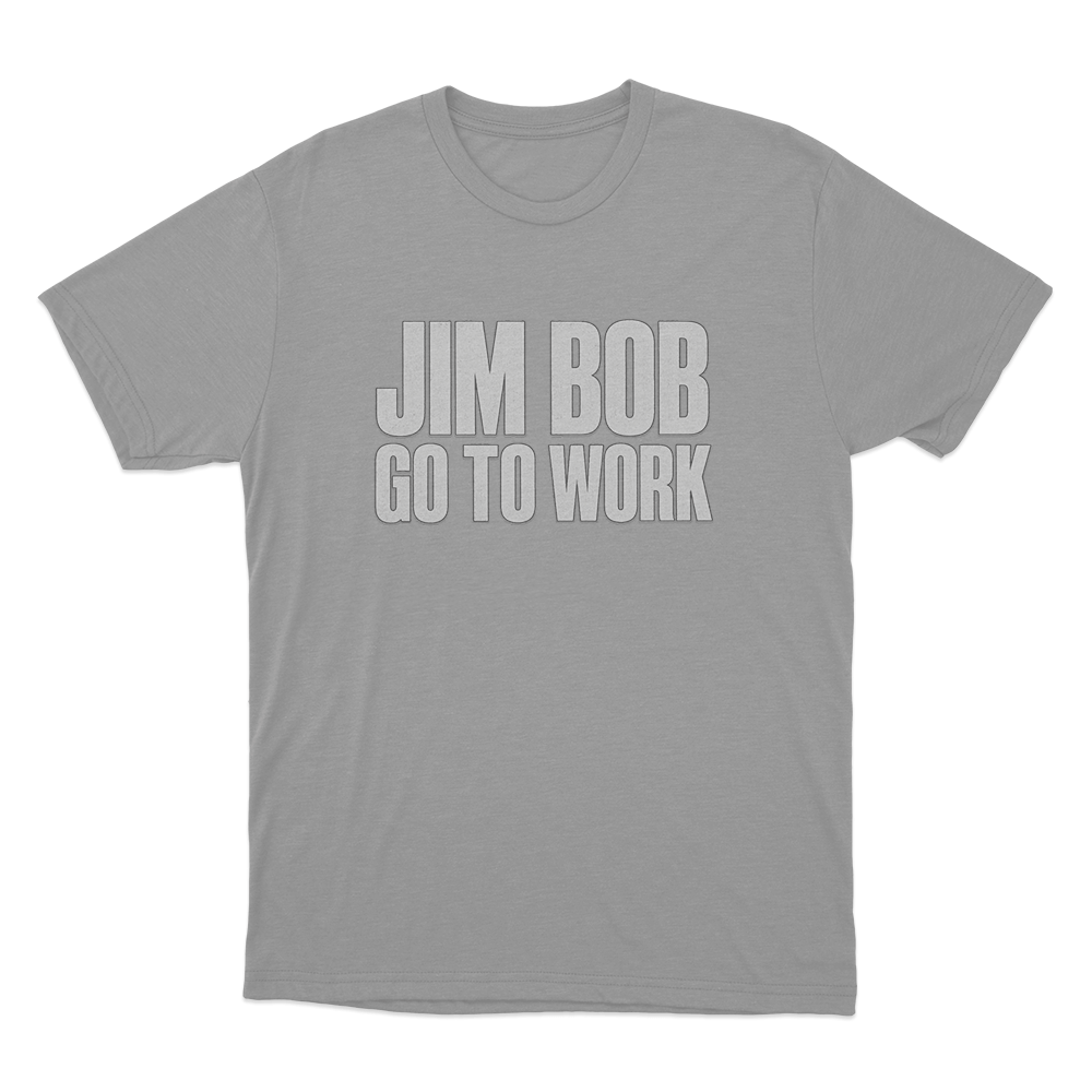 Jim Bob Go To Work Unisex T Shirt Grey Jim Bob Go To Work Unisex T Shirt Grey 1