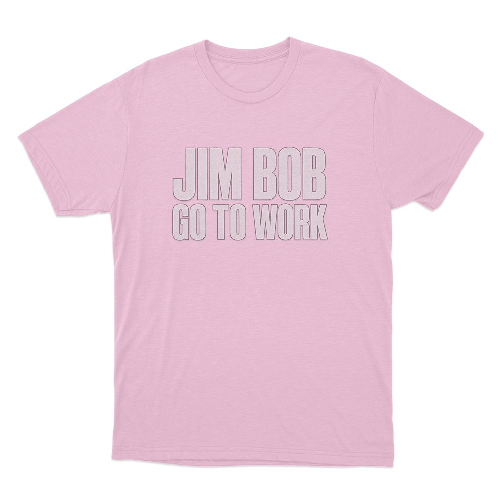 Jim Bob Go To Work Unisex T Shirt Pink Jim Bob Go To Work Unisex T Shirt Pink