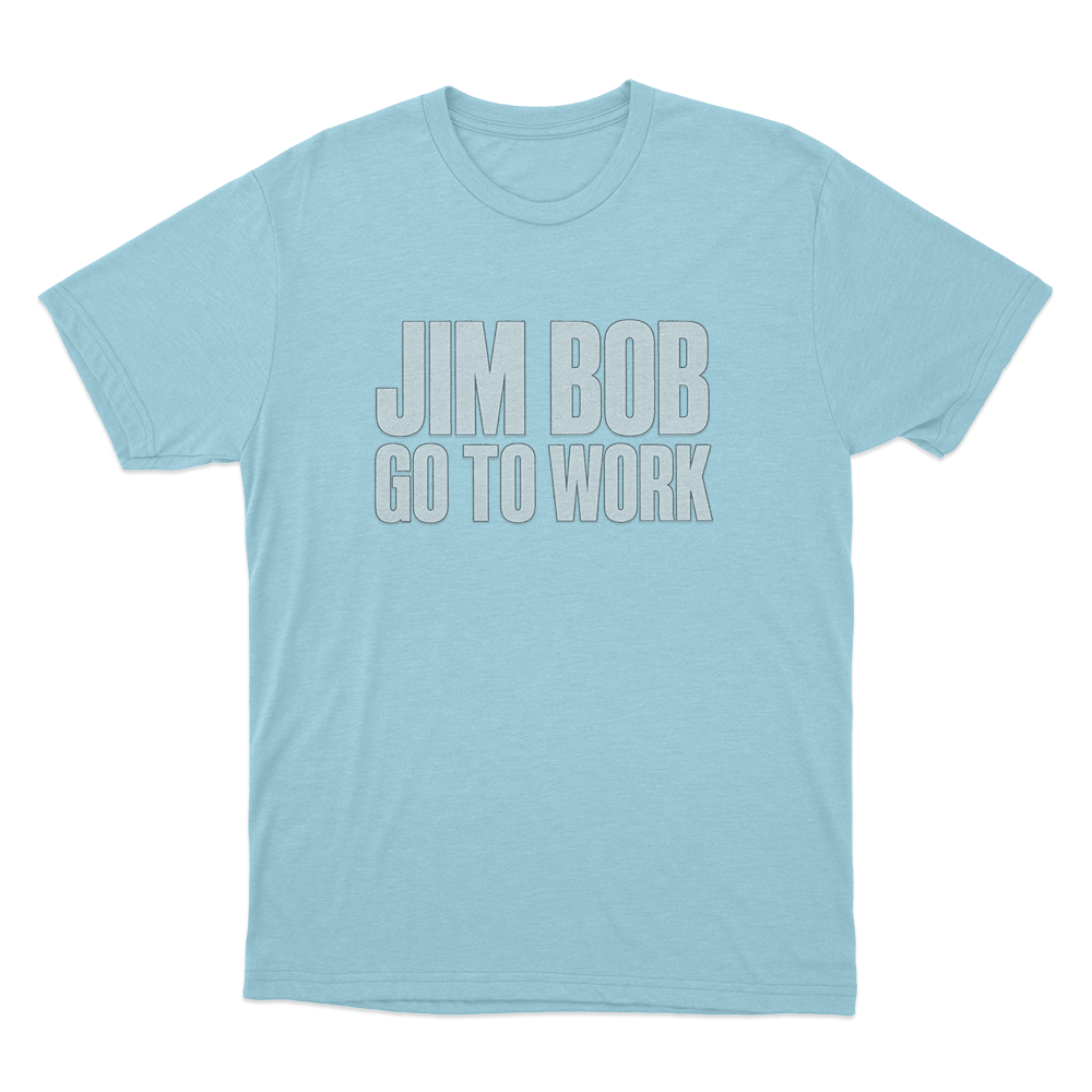 Jim Bob Go To Work Unisex T Shirt Sky Blue Jim Bob Go To Work Unisex T Shirt Sky Blue