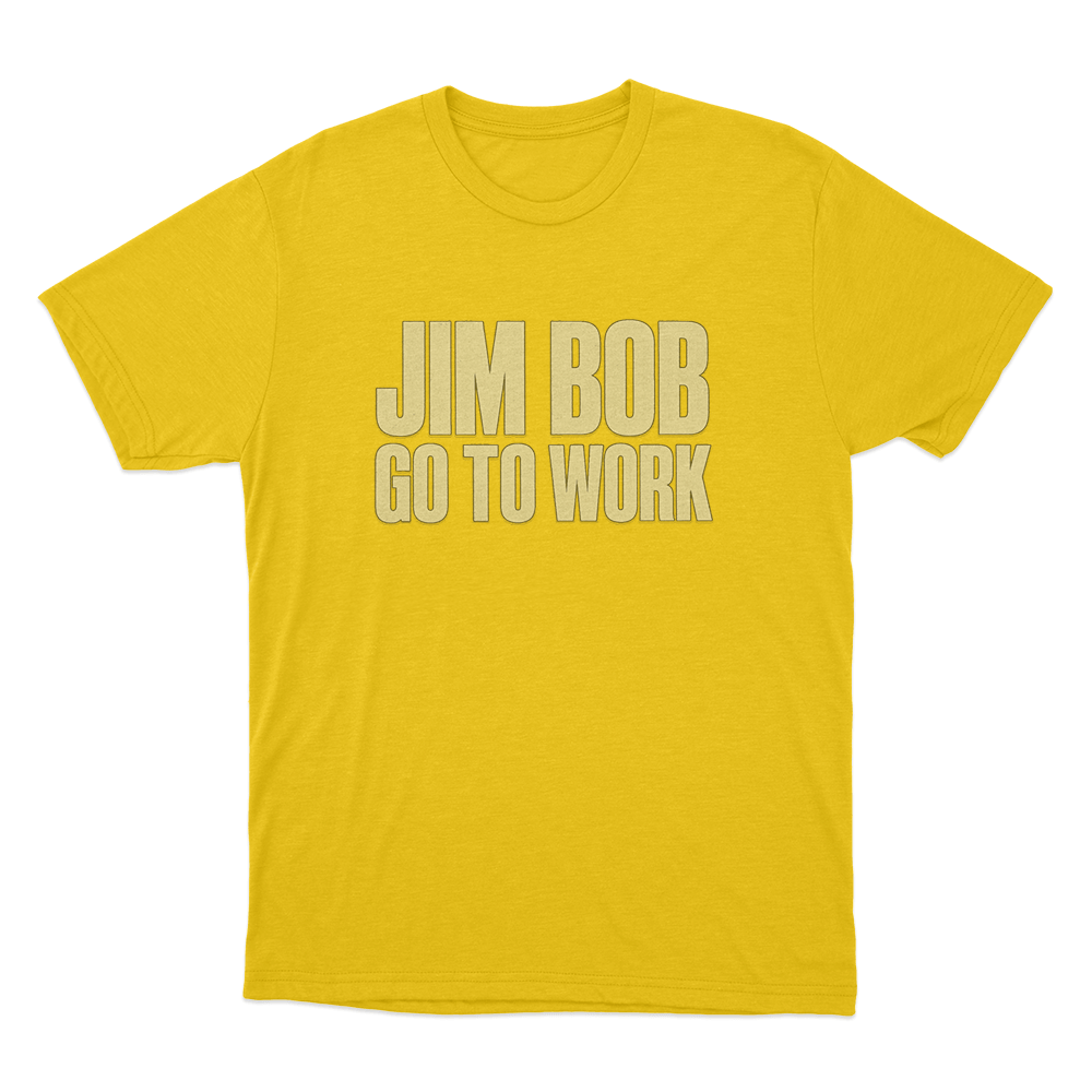 Jim Bob Go To Work Unisex T Shirt Yellow Jim Bob Go To Work Unisex T Shirt Yellow